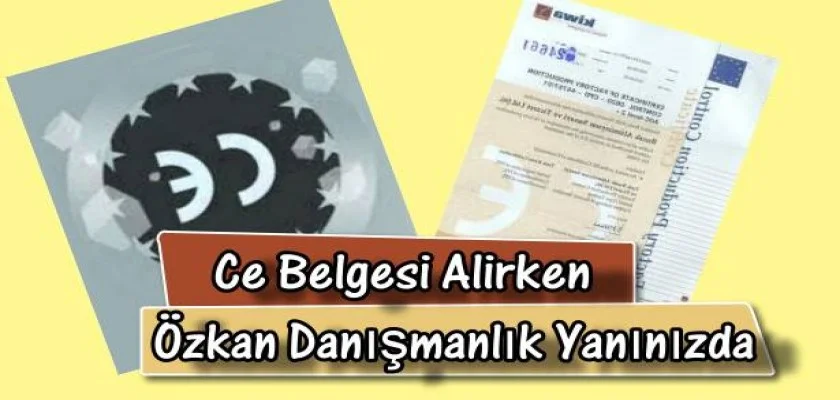 Ce Belgesi Alırken Özkan Danışmanlık Yanınızda 