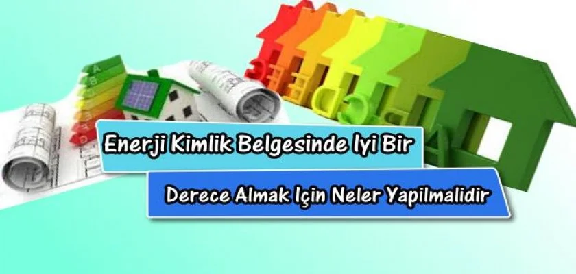 Enerji Kimlik Belgesinde İyi Bir Derece Almak İçin Neler Yapılmalıdır