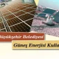 Ankara Büyükşehir Belediyesi Güneş Enerjisi Kullanacak