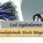 Led Aydınlatma Teknolojisinde Hızlı Büyüme